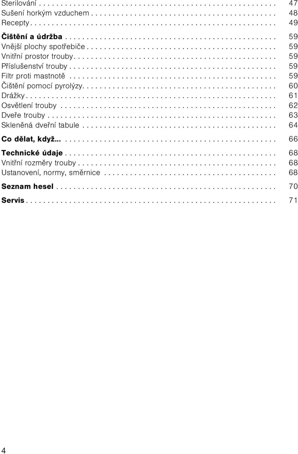 ............................................... 59 Filtr proti mastnotì................................................ 59 Èištìní pomocí pyrolýzy............................................. 60 Drážky.