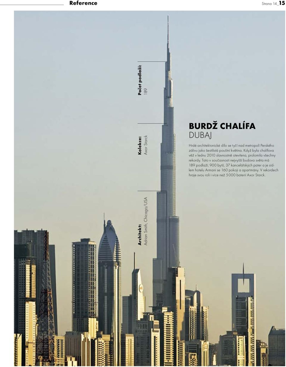 Když byla chalífova věž v lednu 2010 slavnostně otevřena, prolomila všechny rekordy.