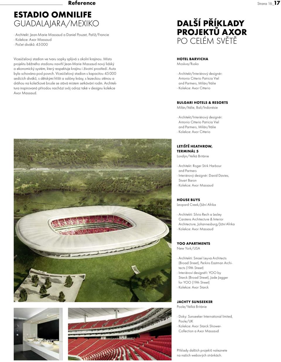 Místo projektu běžného stadionu navrhl Jean-Marie Massaud nový lidský a ekonomický systém, který respektuje krajinu i životní prostředí. Auta byla schována pod povrch.