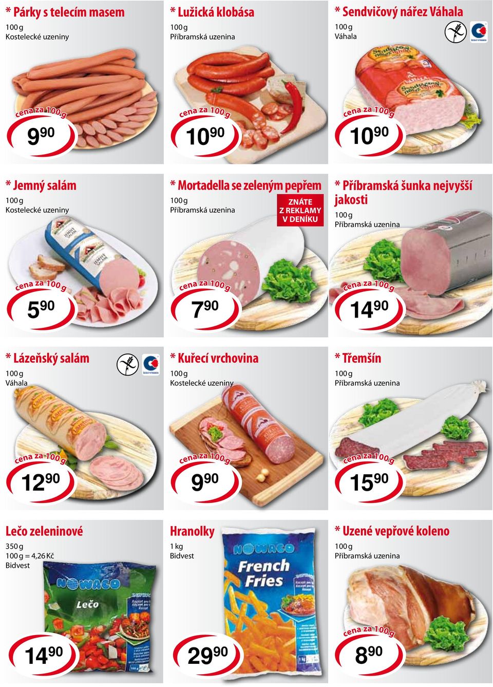 90 cena za 7 90 cena za 14 90 * Lázeňský salám Váhala * Kuřecí vrchovina Kostelecké uzeniny * Třemšín cena za 12 90 cena za