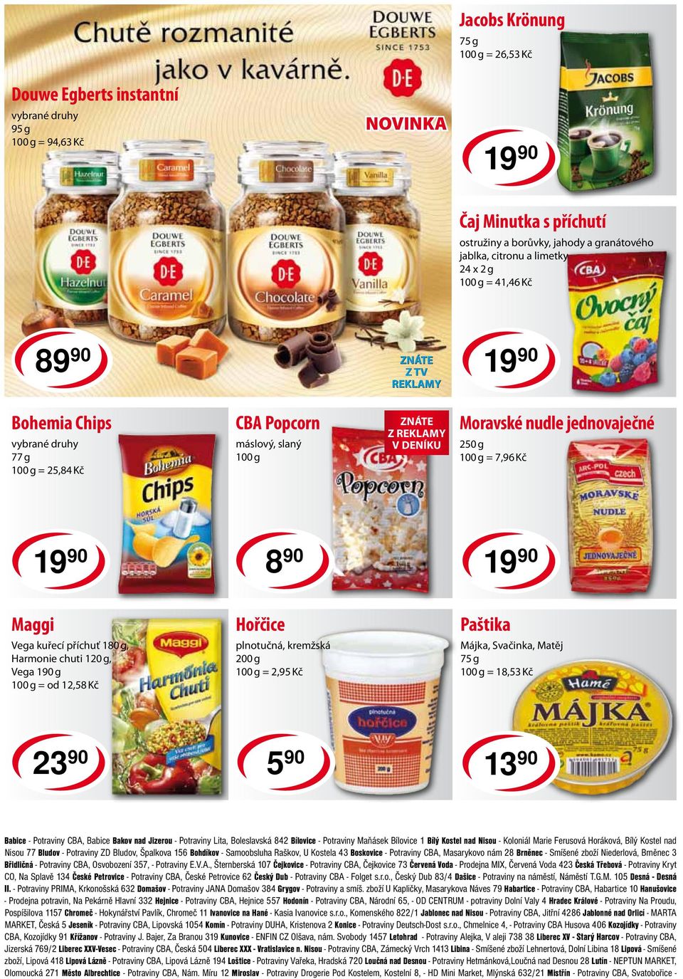 190 g = od 12,58 Kč Hořčice plnotučná, kremžská 200 g = 2,95 Kč Paštika Májka, Svačinka, Matěj 75 g = 18,53 Kč 23 90 5 90 13 90 Babice - Potraviny CBA, Babice Bakov nad Jizerou - Potraviny Lita,