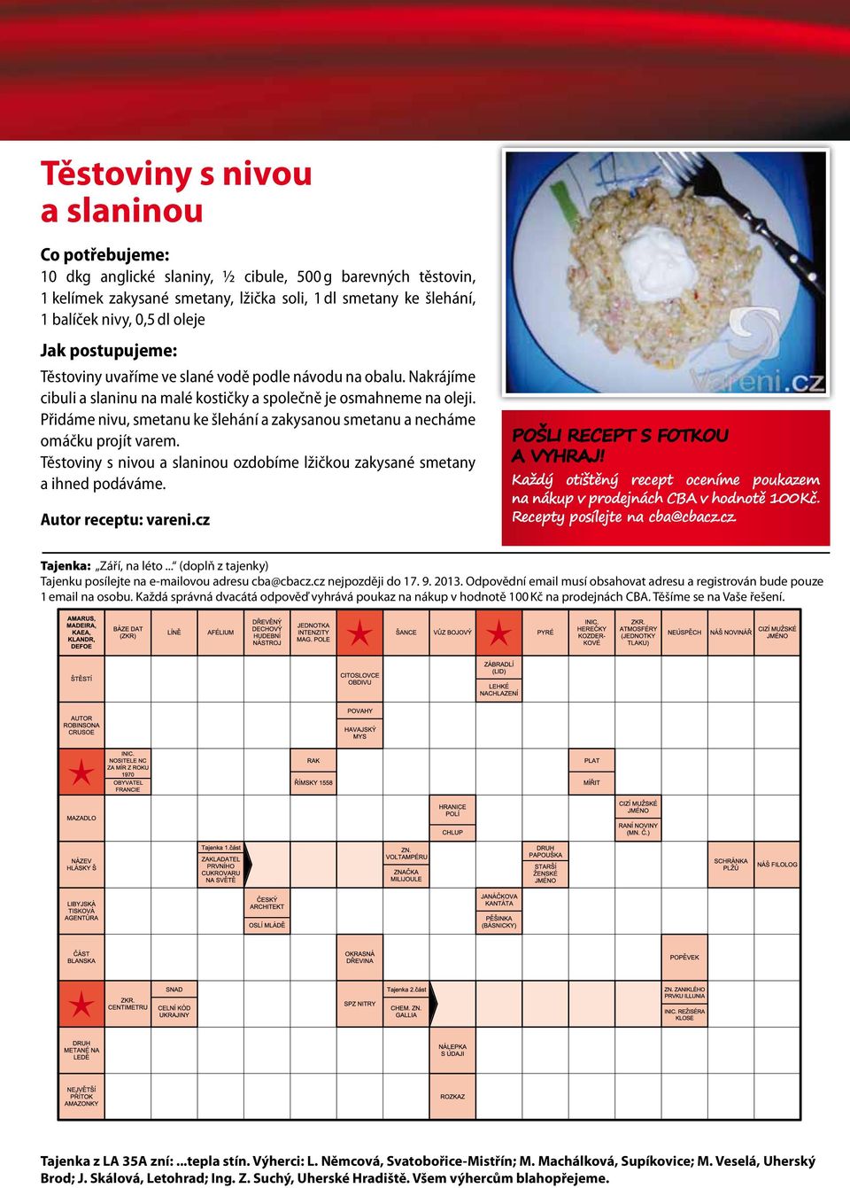 Přidáme nivu, smetanu ke šlehání a zakysanou smetanu a necháme omáčku projít varem. Těstoviny s nivou a slaninou ozdobíme lžičkou zakysané smetany a ihned podáváme. Autor receptu: vareni.