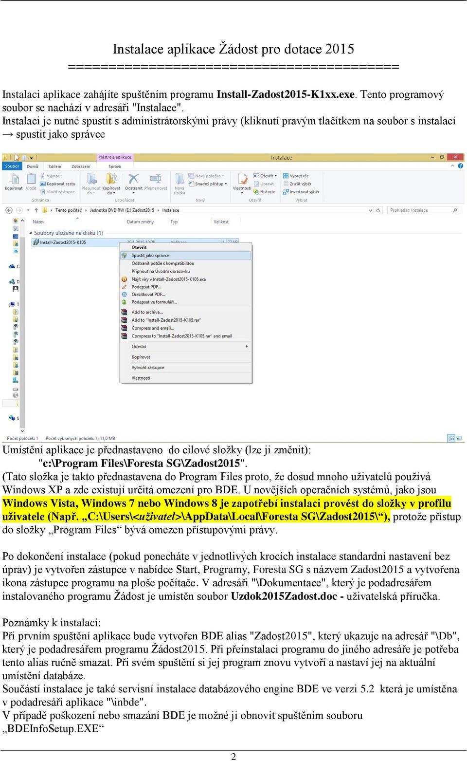 Instalaci je nutné spustit s administrátorskými právy (kliknutí pravým tlačítkem na soubor s instalací spustit jako správce Umístění aplikace je přednastaveno do cílové složky (lze ji změnit):