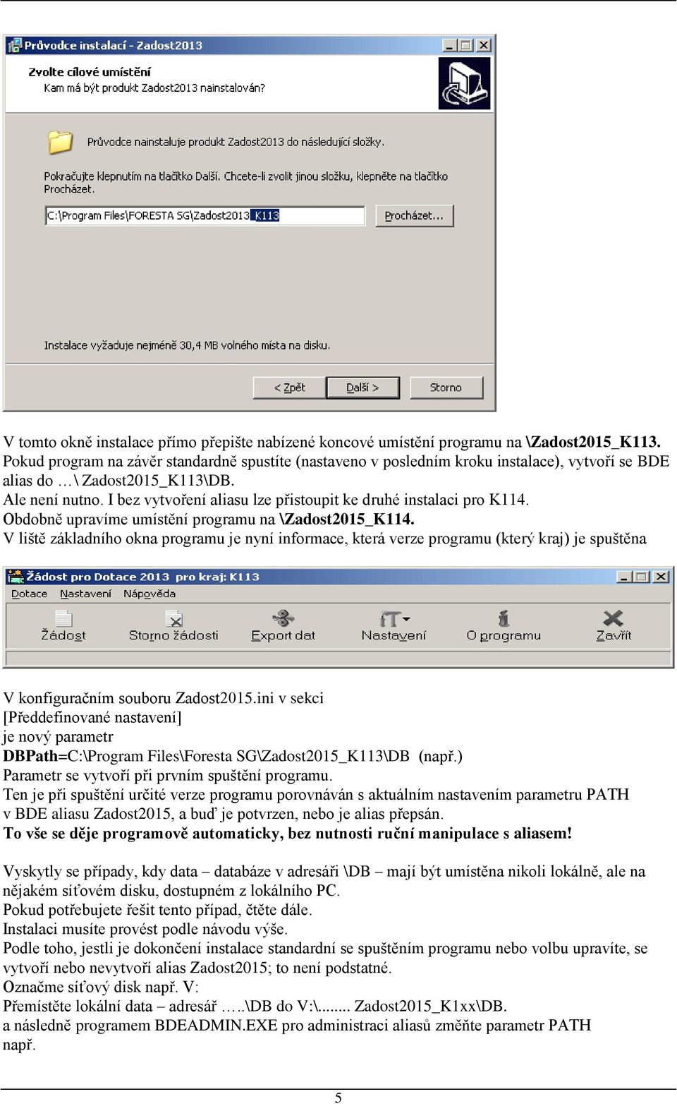 I bez vytvoření aliasu lze přistoupit ke druhé instalaci pro K114. Obdobně upravíme umístění programu na \Zadost2015_K114.