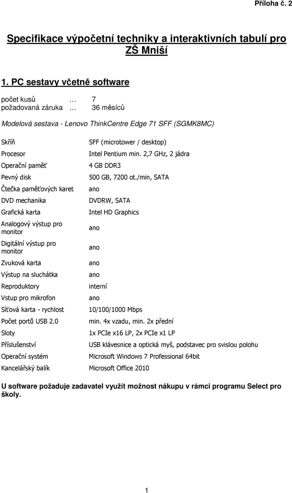 Grafická karta Analogový výstup pro monitor Digitální výstup pro monitor Zvuková karta Výstup na sluchátka Reproduktory Vstup pro mikrofon Síťová karta - rychlost Počet portů USB 2.