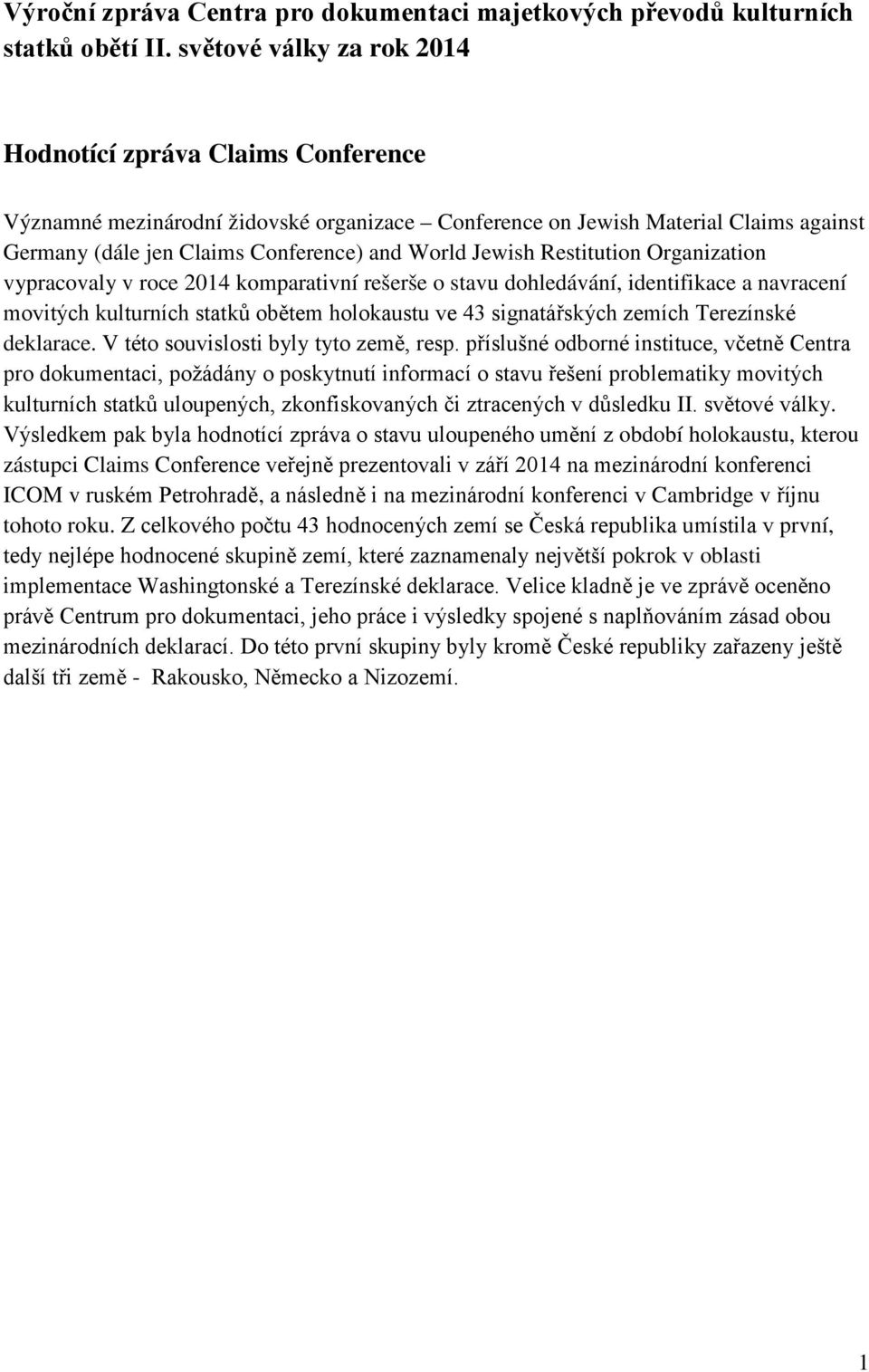 Jewish Restitution Organization vypracovaly v roce 2014 komparativní rešerše o stavu dohledávání, identifikace a navracení movitých kulturních statků obětem holokaustu ve 43 signatářských zemích