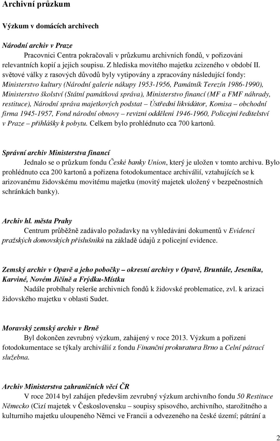 světové války z rasových důvodů byly vytipovány a zpracovány následující fondy: Ministerstvo kultury (Národní galerie nákupy 1953-1956, Památník Terezín 1986-1990), Ministerstvo školství (Státní