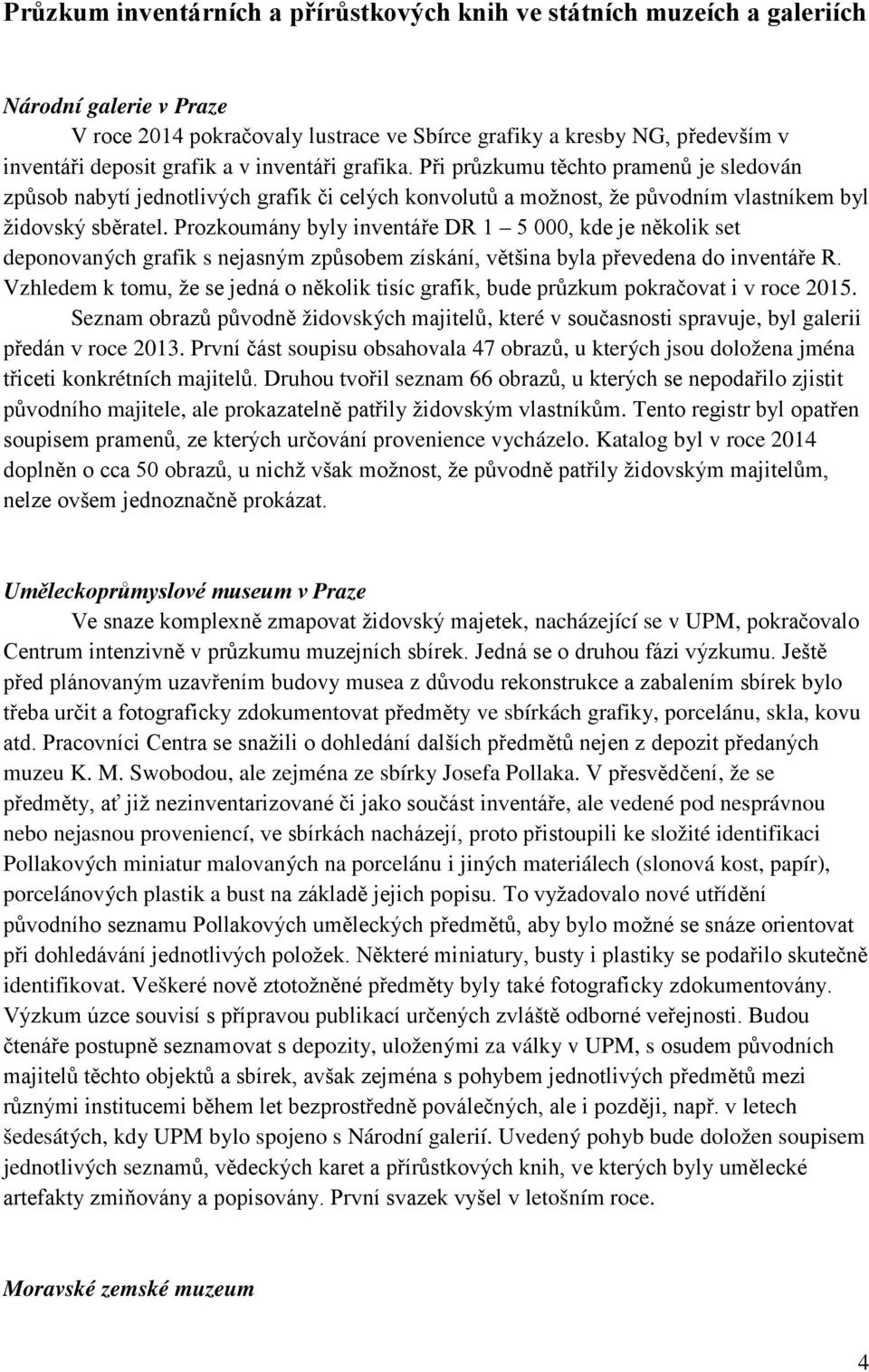 Prozkoumány byly inventáře DR 1 5 000, kde je několik set deponovaných grafik s nejasným způsobem získání, většina byla převedena do inventáře R.