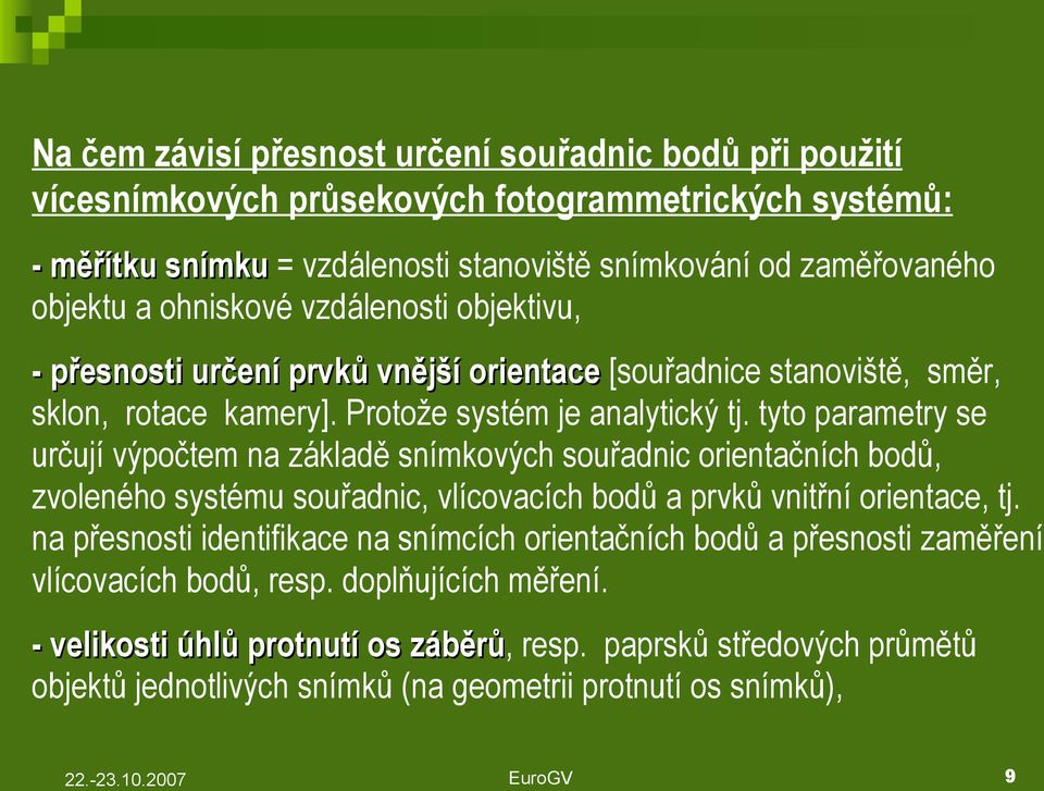 tyto parametry se určují výpočtem na základě snímkových souřadnic orientačních bodů, zvoleného systému souřadnic, vlícovacích bodů a prvků vnitřní orientace, tj.