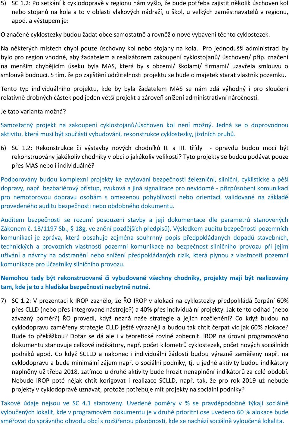 a výstupem je: O značené cyklostezky budou žádat obce samostatně a rovněž o nové vybavení těchto cyklostezek. Na některých místech chybí pouze úschovny kol nebo stojany na kola.