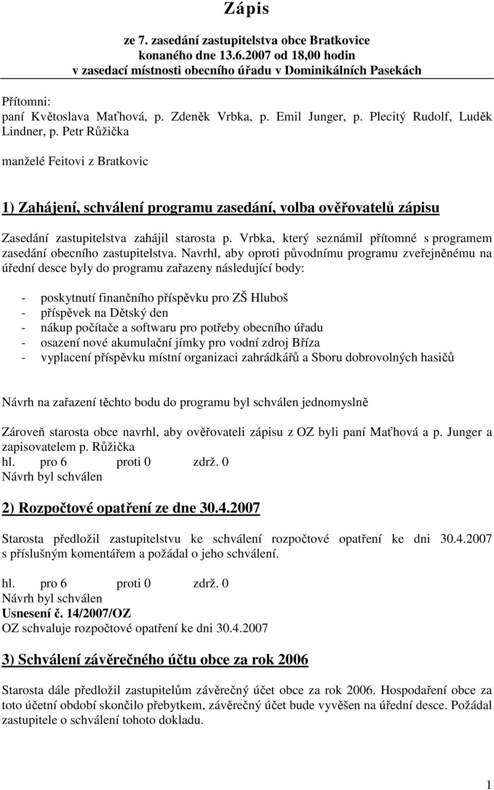 Petr Růžička manželé Feitovi z Bratkovic 1) Zahájení, schválení programu zasedání, volba ověřovatelů zápisu Zasedání zastupitelstva zahájil starosta p.