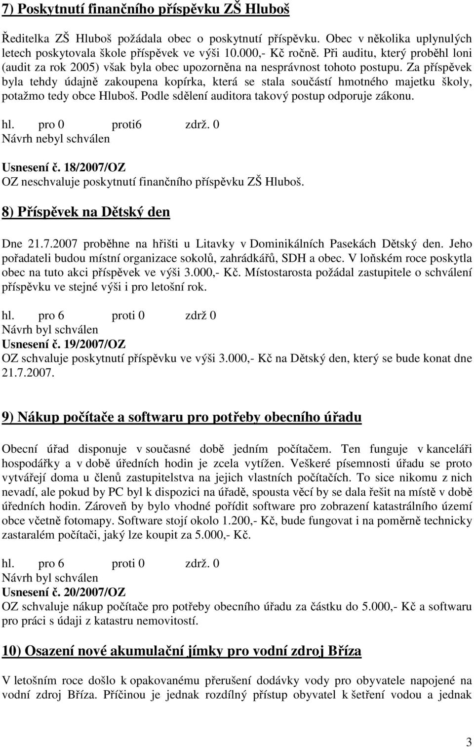 Za příspěvek byla tehdy údajně zakoupena kopírka, která se stala součástí hmotného majetku školy, potažmo tedy obce Hluboš. Podle sdělení auditora takový postup odporuje zákonu. hl. pro 0 proti6 zdrž.