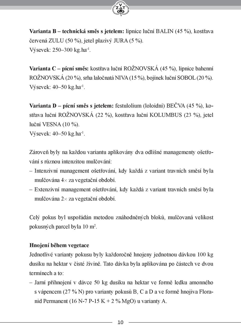 Varianta D pícní směs s jetelem: festulolium (loloidní) BEČVA (45 %), kostřava luční ROŽNOVSKÁ (22 %), kostřava luční KOLUMBUS (23 %), jetel luční VESNA (10 %). Výsevek: 40 50 kg.ha -1.