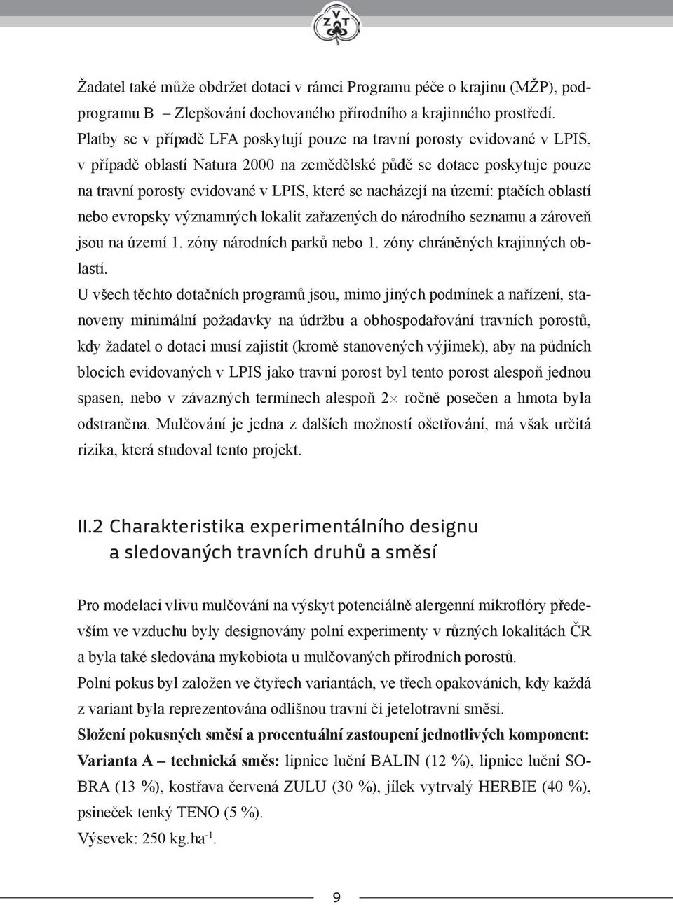 nacházejí na území: ptačích oblastí nebo evropsky významných lokalit zařazených do národního seznamu a zároveň jsou na území 1. zóny národních parků nebo 1. zóny chráněných krajinných oblastí.