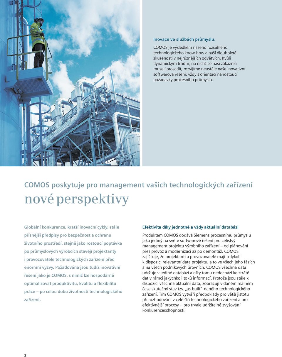 COMOS poskytuje pro management vašich technologických zařízení nové perspektivy Globální konkurence, kratší inovační cykly, stále Efektivita díky jednotné a vždy aktuální databázi přísnější předpisy