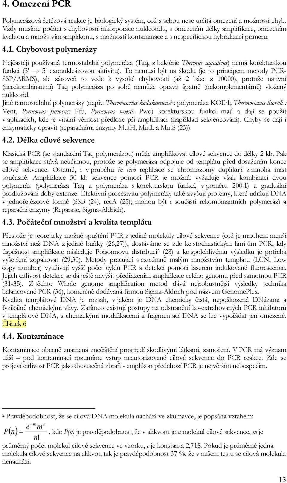 Chybovost polymerázy Nejčastěji používaná termostabilní polymeráza (Taq, z baktérie Thermus aquaticus) nemá korekturskou funkci (3' 5' exonukleázovou aktivitu).