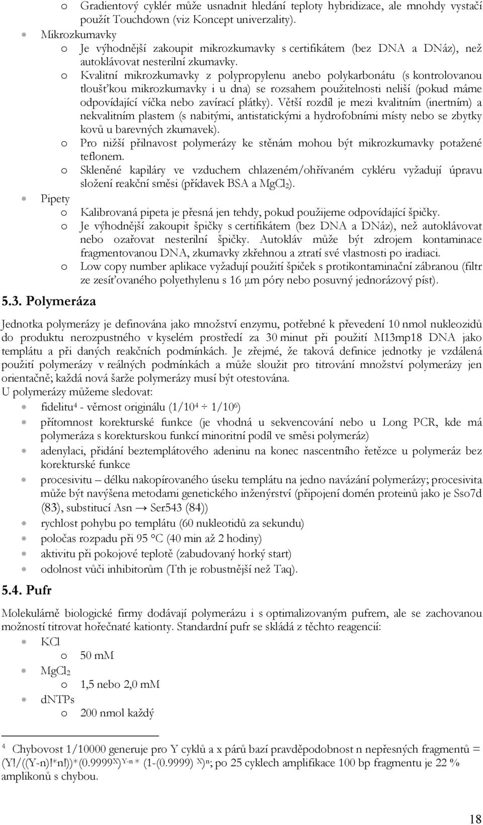 o Kvalitní mikrozkumavky z polypropylenu anebo polykarbonátu (s kontrolovanou tloušťkou mikrozkumavky i u dna) se rozsahem použitelnosti neliší (pokud máme odpovídající víčka nebo zavírací plátky).