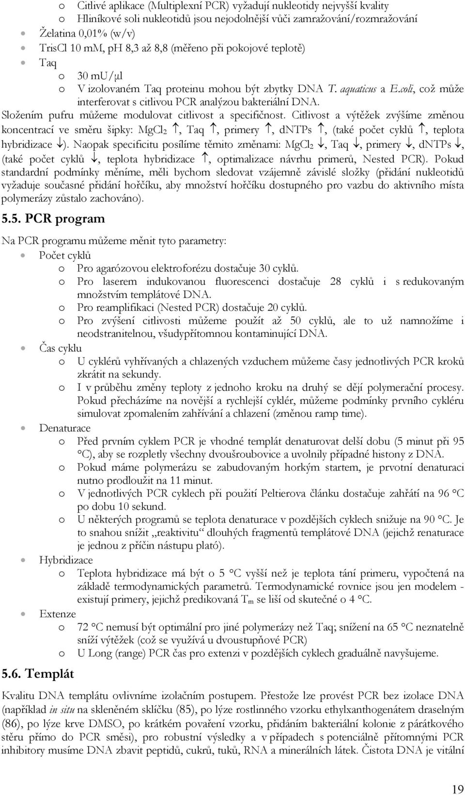 Složením pufru můžeme modulovat citlivost a specifičnost. Citlivost a výtěžek zvýšíme změnou koncentrací ve směru šipky: MgCl 2, Taq, primery, dntps, (také počet cyklů, teplota hybridizace ).