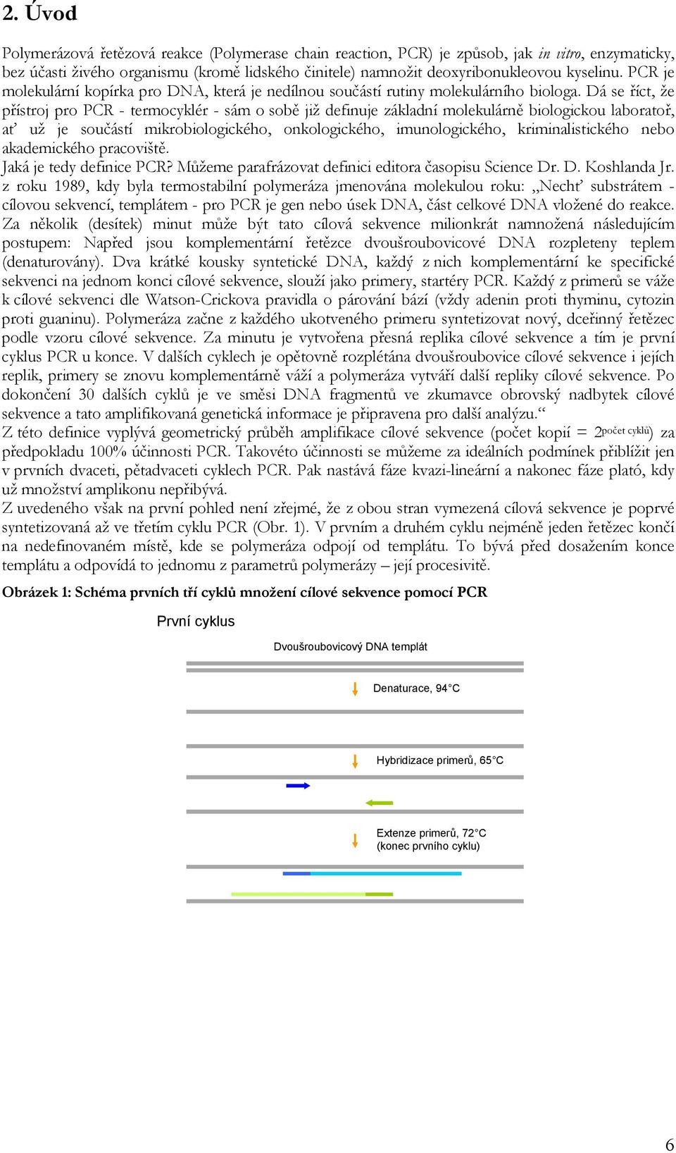 Dá se říct, že přístroj pro PCR - termocyklér - sám o sobě již definuje základní molekulárně biologickou laboratoř, ať už je součástí mikrobiologického, onkologického, imunologického,