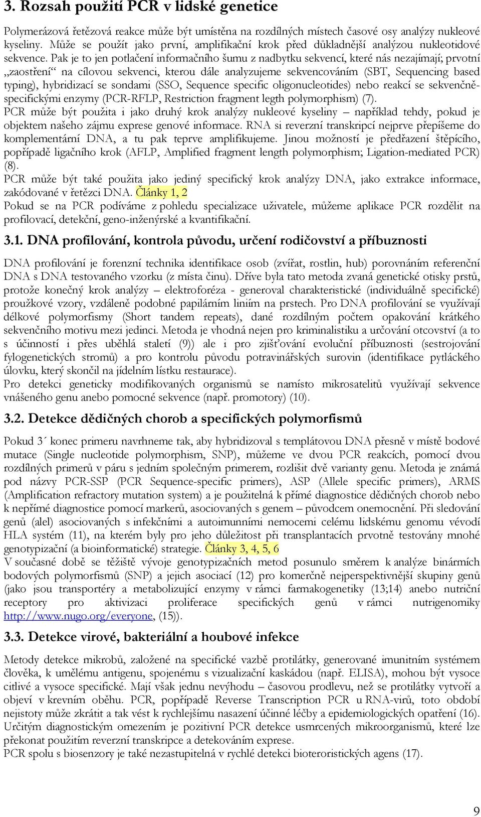 Pak je to jen potlačení informačního šumu z nadbytku sekvencí, které nás nezajímají; prvotní zaostření na cílovou sekvenci, kterou dále analyzujeme sekvencováním (SBT, Sequencing based typing),