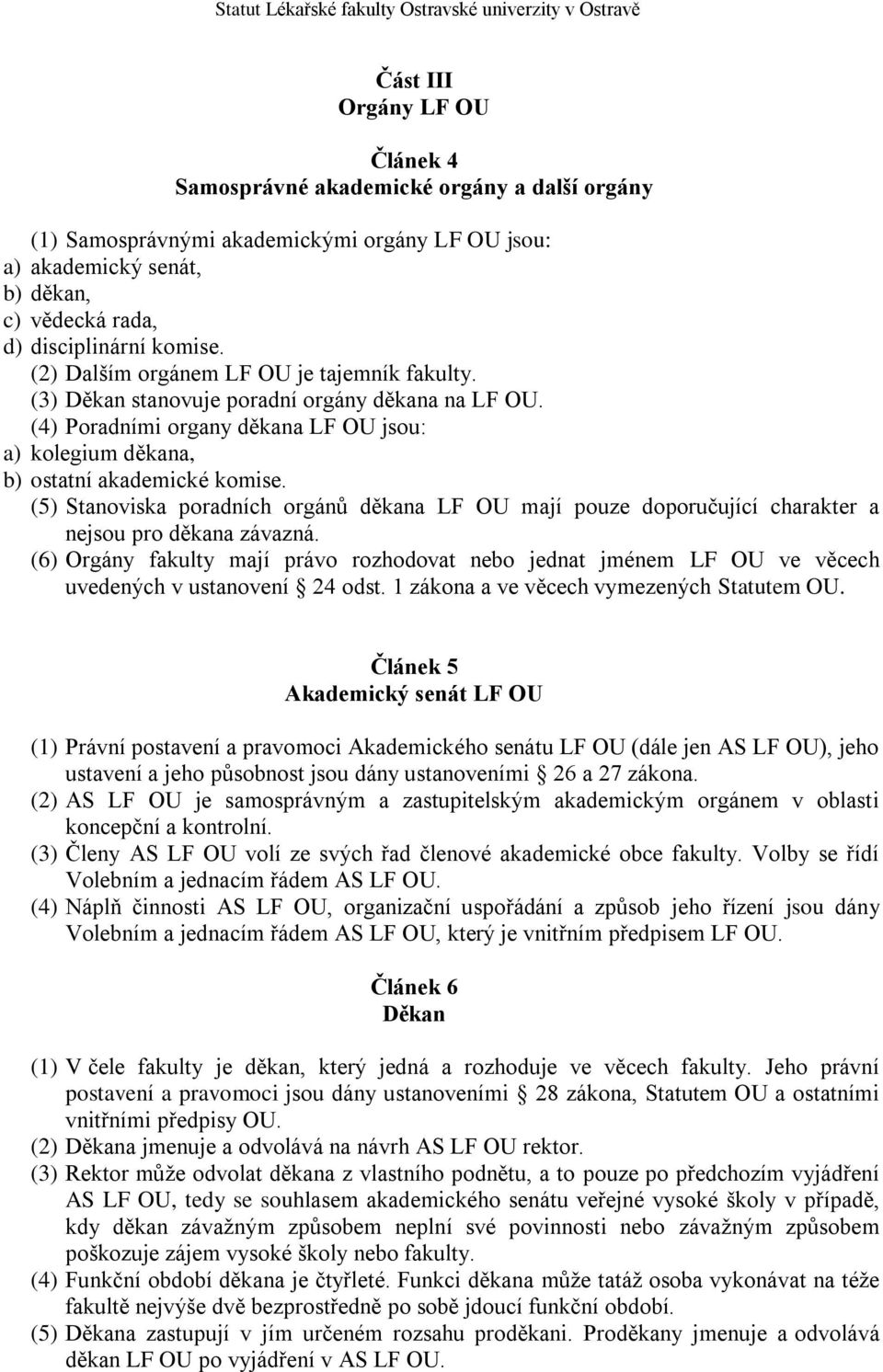 (5) Stanoviska poradních orgánů děkana LF OU mají pouze doporučující charakter a nejsou pro děkana závazná.