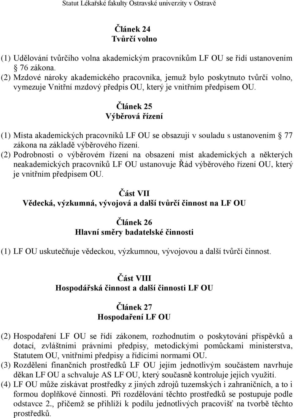 Článek 25 Výběrová řízení (1) Místa akademických pracovníků LF OU se obsazují v souladu s ustanovením 77 zákona na základě výběrového řízení.