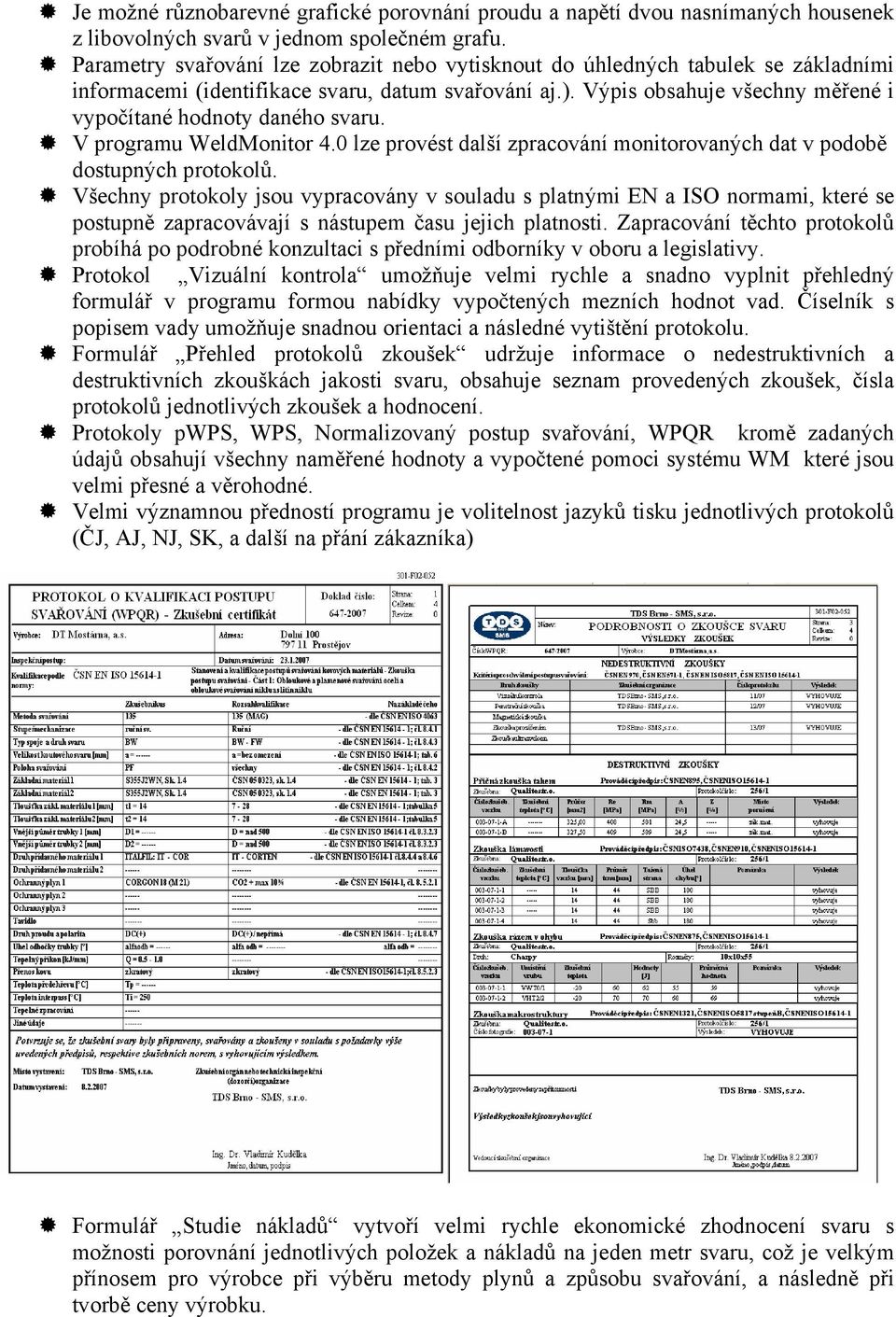 Výpis obsahuje všechny měřené i vypočítané hodnoty daného svaru. V programu WeldMonitor 4.0 lze provést další zpracování monitorovaných dat v podobě dostupných protokolů.