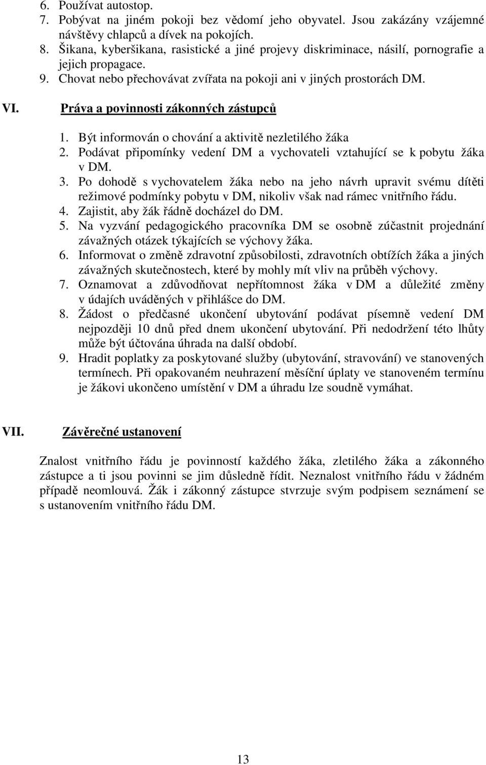 Práva a povinnosti zákonných zástupců 1. Být informován o chování a aktivitě nezletilého žáka 2. Podávat připomínky vedení DM a vychovateli vztahující se k pobytu žáka v DM. 3.