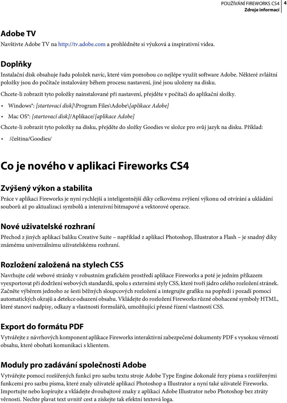 Některé zvláštní položky jsou do počítače instalovány během procesu nastavení, jiné jsou uloženy na disku.