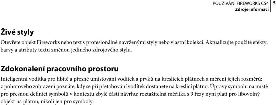 Zdokonalení pracovního prostoru Inteligentní vodítka pro hbité a přesné umisťování vodítek a prvků na kreslicích plátnech a měření jejich rozměrů: z