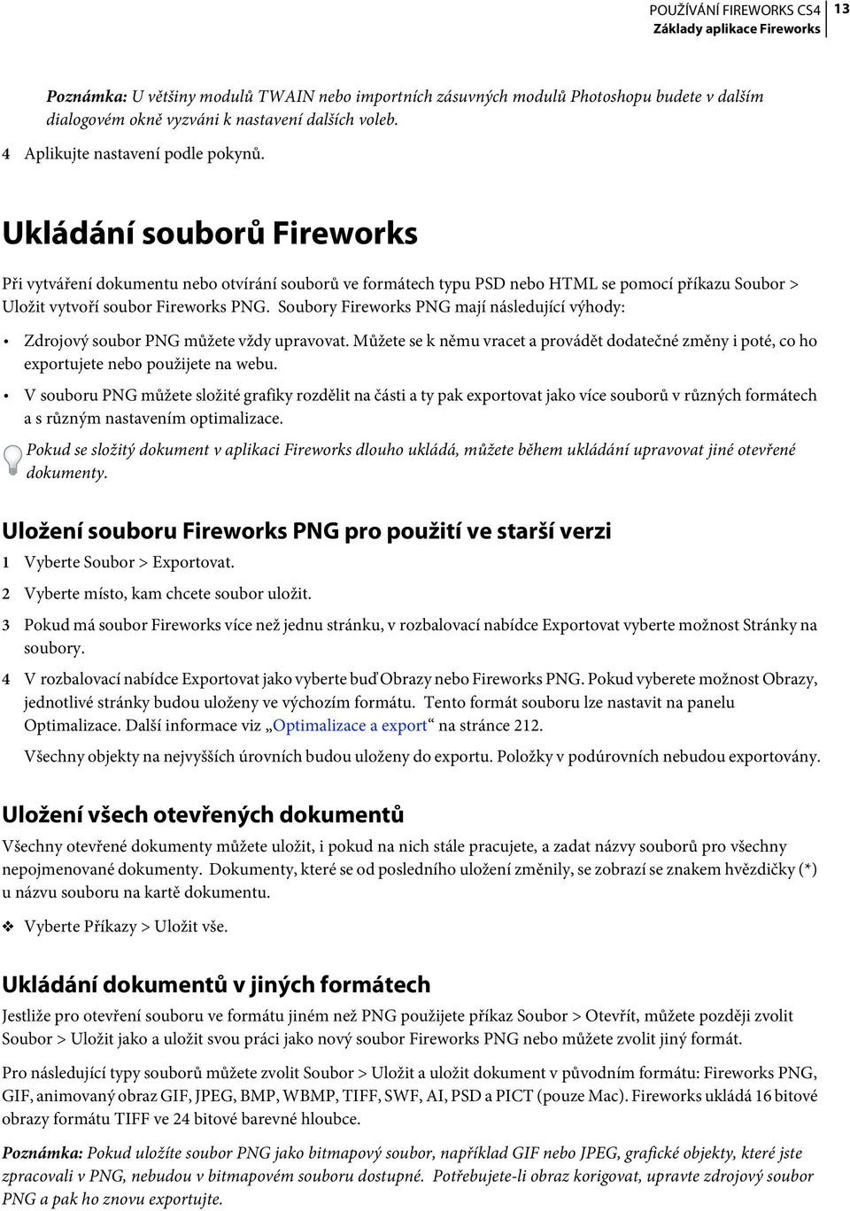 Ukládání souborů Fireworks Při vytváření dokumentu nebo otvírání souborů ve formátech typu PSD nebo HTML se pomocí příkazu Soubor > Uložit vytvoří soubor Fireworks PNG.