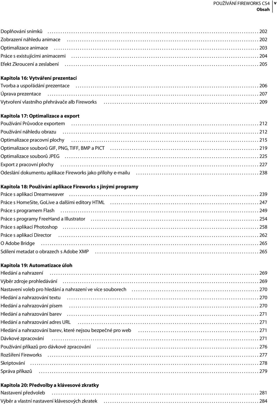 ......................................................................................... 205 Kapitola 16: Vytváření prezentací Tvorba a uspořádání prezentace..................................................................................... 206 Úprava prezentace.