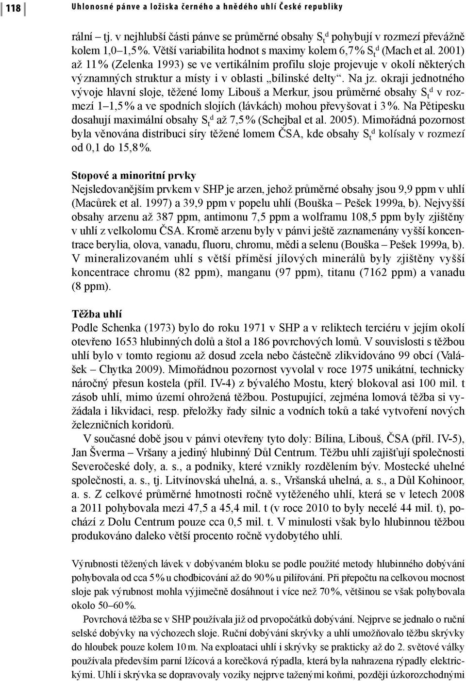 2001) až 11 % (Zelenka 1993) se ve vertikálním profilu sloje projevuje v okolí některých významných struktur a místy i v oblasti bílinské delty. Na jz.