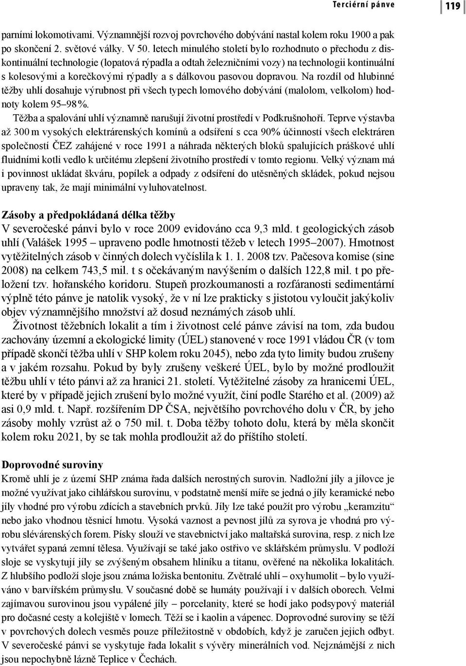 pasovou dopravou. Na rozdíl od hlubinné těžby uhlí dosahuje výrubnost při všech typech lomového dobývání (malolom, velkolom) hodnoty kolem 95 98 %.