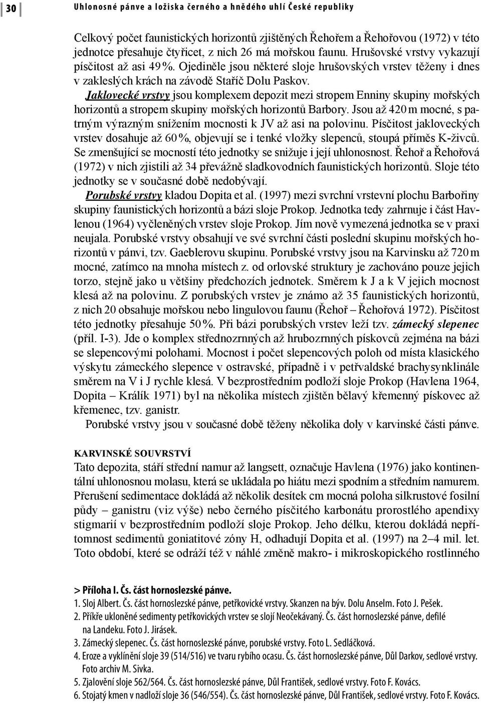 Jaklovecké vrstvy jsou komplexem depozit mezi stropem Enniny skupiny mořských horizontů a stropem skupiny mořských horizontů Barbory.