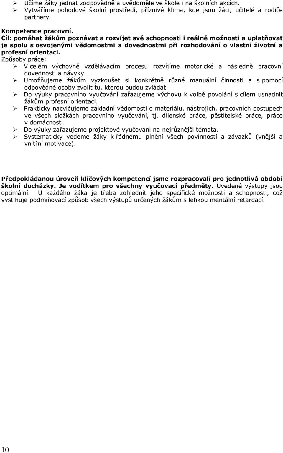 V celém výchovně vzdělávacím procesu rozvíjíme motorické a následně pracovní dovednosti a návyky.