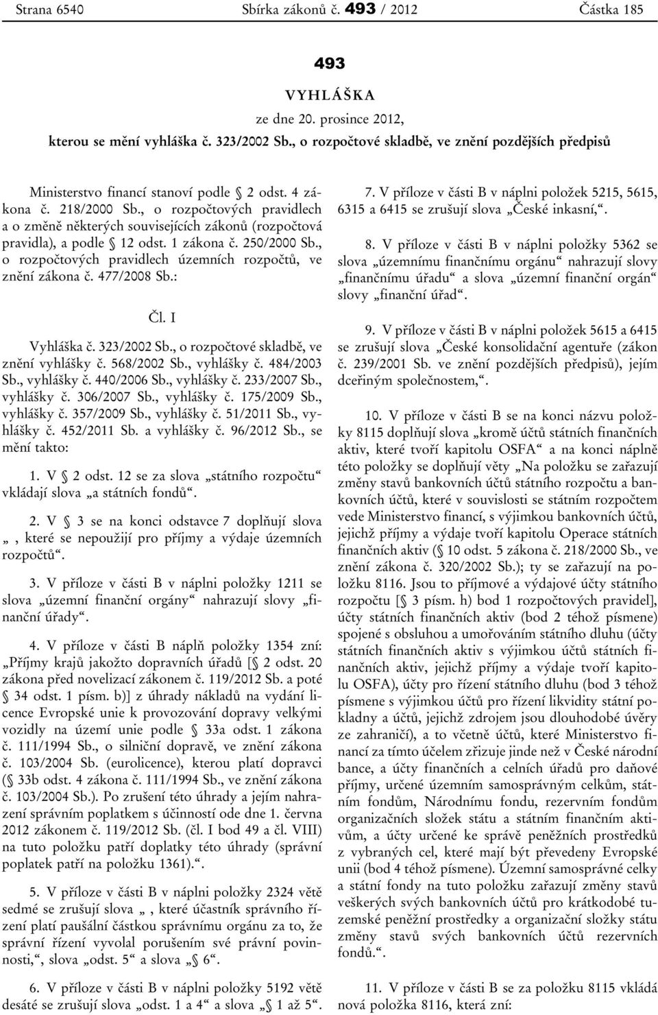 , o rozpočtových pravidlech a o změně některých souvisejících zákonů (rozpočtová pravidla), a podle 12 odst. 1 zákona č. 250/2000 Sb., o rozpočtových pravidlech územních rozpočtů, ve znění zákona č.