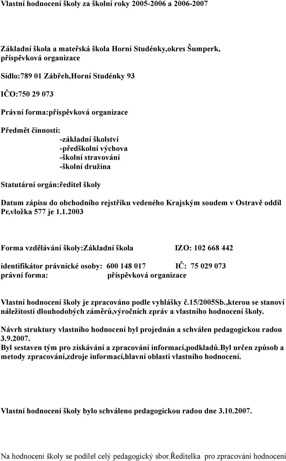 vedeného Krajským soudem v Ostravě oddíl Pr,vložka 577 je 1.