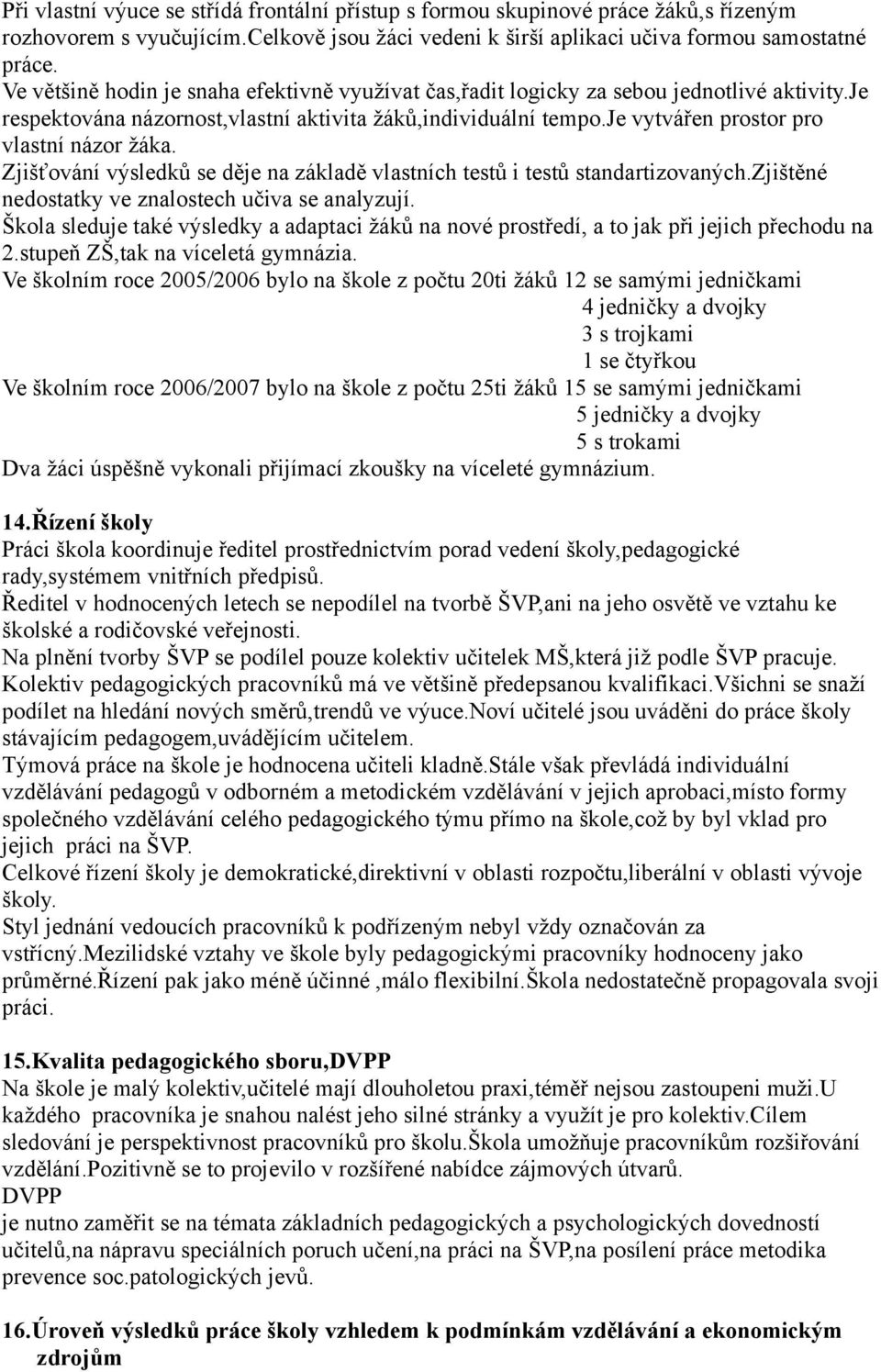 je vytvářen prostor pro vlastní názor žáka. Zjišťování výsledků se děje na základě vlastních testů i testů standartizovaných.zjištěné nedostatky ve znalostech učiva se analyzují.