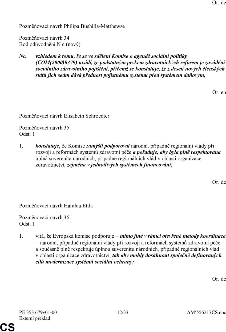 konstatuje, že z deseti nových členských států jich sedm dává přednost pojistnému systému před systémem daňovým, Pozměňovací návrh Elisabeth Schroedter Pozměňovací návrh 35 Odst. 1 1.