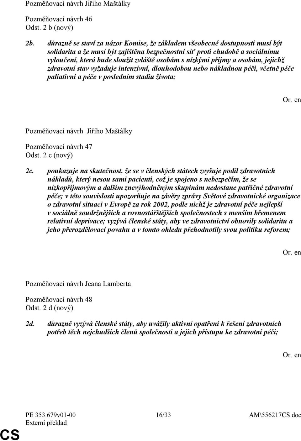 osobám s nízkými příjmy a osobám, jejichž zdravotní stav vyžaduje intenzivní, dlouhodobou nebo nákladnou péči, včetně péče paliativní a péče v posledním stadiu života; Pozměňovací návrh Jiřího