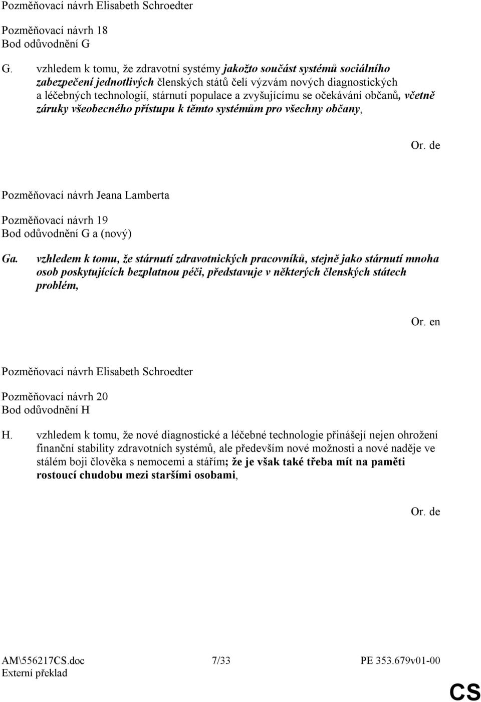 zvyšujícímu se očekávání občanů, včetně záruky všeobecného přístupu k těmto systémům pro všechny občany, Pozměňovací návrh Jeana Lamberta Pozměňovací návrh 19 Bod odůvodnění G a (nový) Ga.