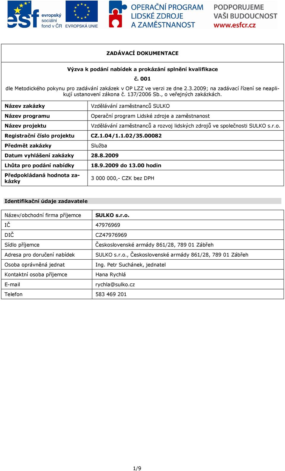 Název zakázky Název programu Název projektu Registrační číslo projektu Předmět zakázky Vzdělávání zaměstnanců SULKO Operační program Lidské zdroje a zaměstnanost Vzdělávání zaměstnanců a rozvoj