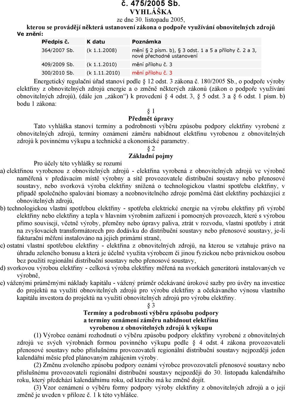 3 zákona č. 180/2005 Sb., o podpoře výroby elektřiny z obnovitelných zdrojů energie a o změně některých zákonů (zákon o podpoře využívání obnovitelných zdrojů), (dále jen zákon ) k provedení 4 odst.