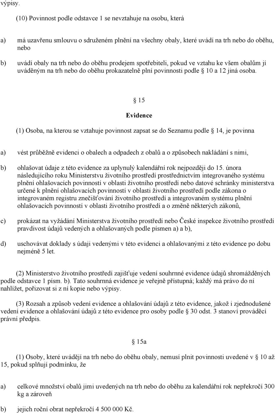 spotřebiteli, pokud ve vztahu ke všem obalům jí uváděným na trh nebo do oběhu prokazatelně plní povinnosti podle 10 a 12 jiná osoba.