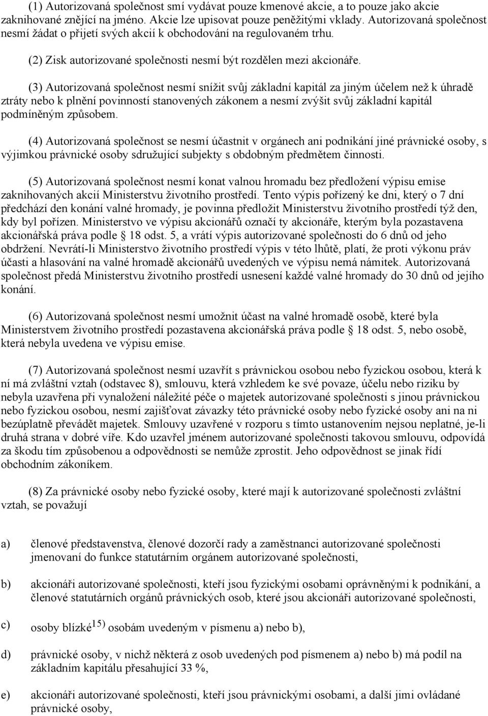 (3) Autorizovaná společnost nesmí snížit svůj základní kapitál za jiným účelem než k úhradě ztráty nebo k plnění povinností stanovených zákonem a nesmí zvýšit svůj základní kapitál podmíněným