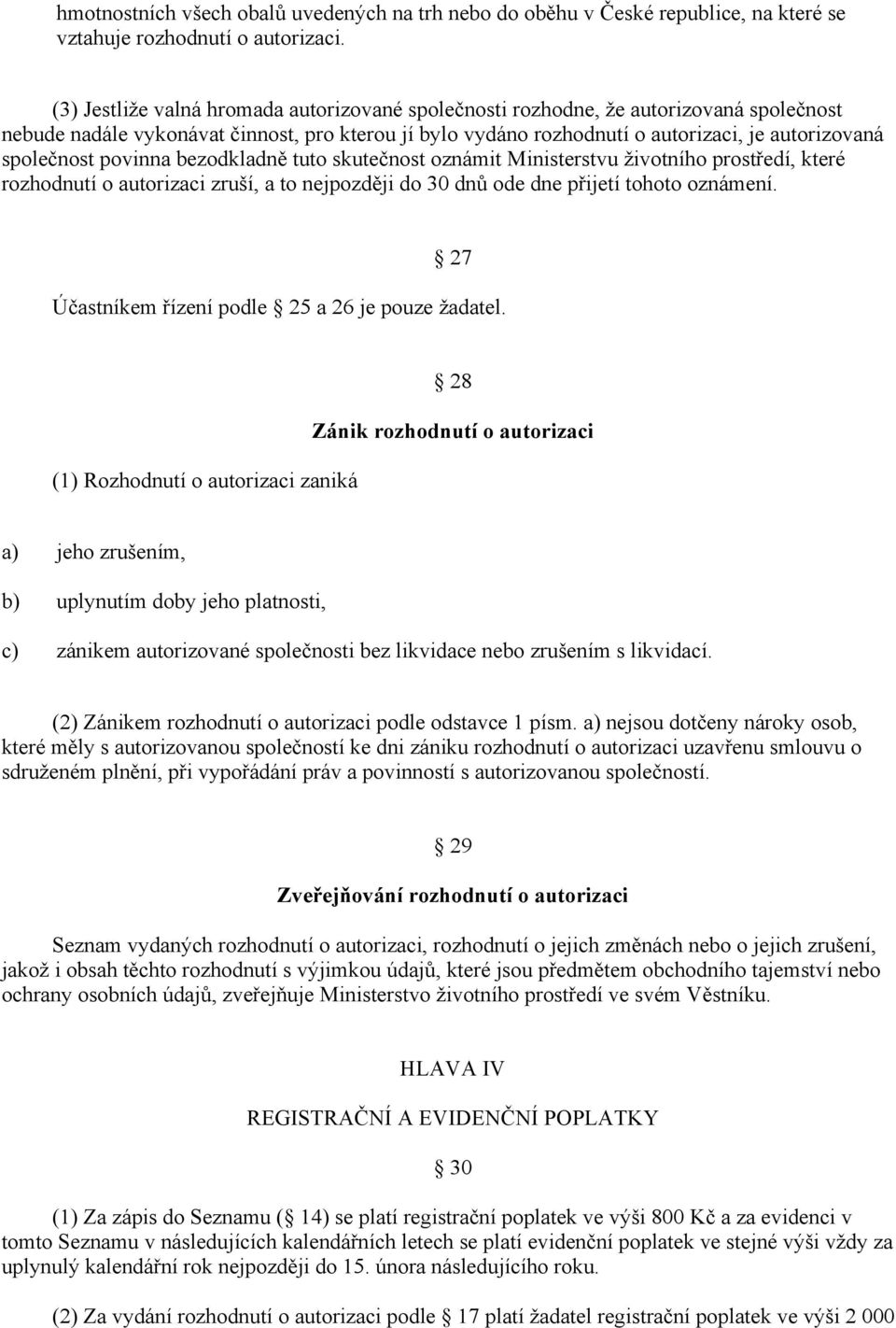 povinna bezodkladně tuto skutečnost oznámit Ministerstvu životního prostředí, které rozhodnutí o autorizaci zruší, a to nejpozději do 30 dnů ode dne přijetí tohoto oznámení.