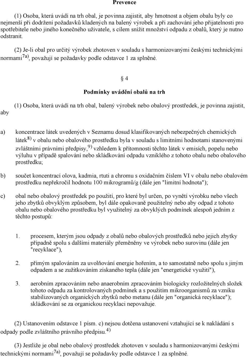 (2) Je li obal pro určitý výrobek zhotoven v souladu s harmonizovanými českými technickými normami 7, považují se požadavky podle odstavce 1 za splněné.