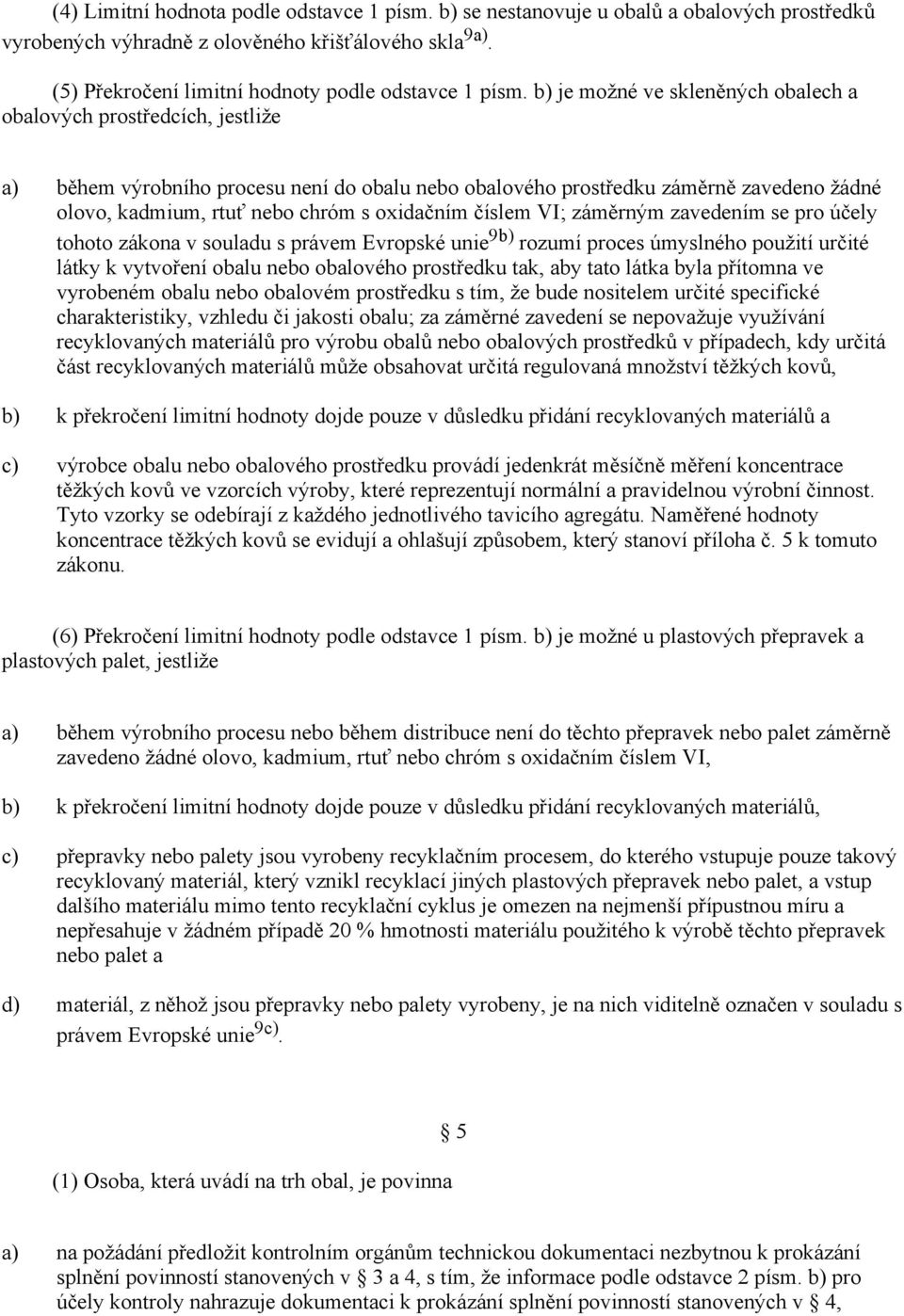 číslem VI; záměrným zavedením se pro účely tohoto zákona v souladu s právem Evropské unie 9 rozumí proces úmyslného použití určité látky k vytvoření obalu nebo obalového prostředku tak, aby tato