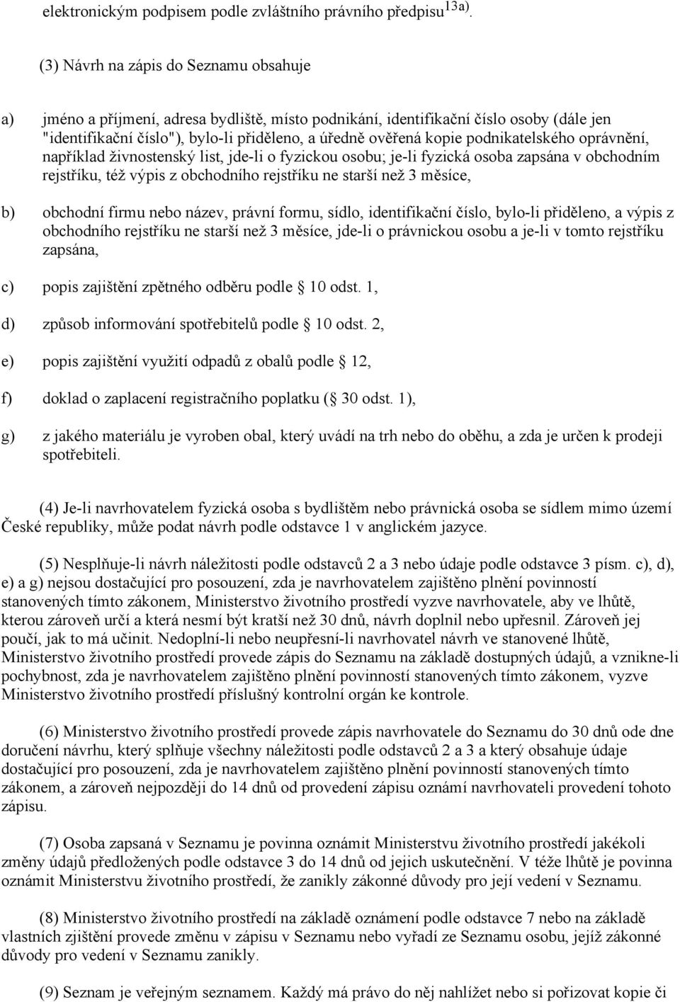 kopie podnikatelského oprávnění, například živnostenský list, jde li o fyzickou osobu; je li fyzická osoba zapsána v obchodním rejstříku, též výpis z obchodního rejstříku ne starší než 3 měsíce,